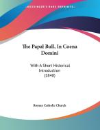 The Papal Bull, in Coena Domini: With a Short Historical Introduction (1848) di Catholic Church Roman Catholic Church, Roman Catholic Church edito da Kessinger Publishing