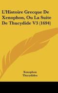 L'Histoire Grecque de Xenophon, Ou La Suite de Thucydide V3 (1694) di Xenophon, Thucydides, Perrot D'Ablancourt edito da Kessinger Publishing
