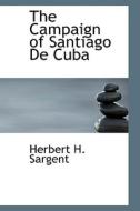 The Campaign Of Santiago De Cuba, Volume Ii Of Iii di Herbert H Sargent edito da Bibliolife