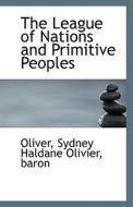 The League Of Nations And Primitive Peoples di Baron Oliver Sydney Haldane Olivier edito da Bibliolife