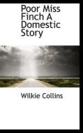 Poor Miss Finch A Domestic Story di Au Wilkie Collins edito da Bibliolife