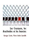 Les Crustaces, Les Arachnides Et Les Insectes di Professor Georges Cuvier, Pierre Andre Latreille edito da Bibliolife