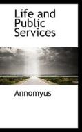 Life And Public Services di Annomyus edito da Bibliolife