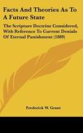 Facts and Theories as to a Future State: The Scripture Doctrine Considered, with Reference to Current Denials of Eternal Punishment (1889) di Frederick W. Grant edito da Kessinger Publishing