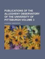 Publications of the Allegheny Observatory of the University of Pittsburgh Volume 3 di Allegheny Observatory edito da Rarebooksclub.com