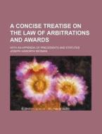 A Concise Treatise on the Law of Arbitrations and Awards; With an Appendix of Precedents and Statutes di Joseph Haworth Redman edito da Rarebooksclub.com