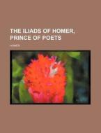 The Iliads of Homer, Prince of Poets di Homer edito da Rarebooksclub.com