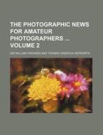 The Photographic News for Amateur Photographers Volume 2 di William Crookes edito da Rarebooksclub.com