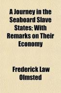 A Journey In The Seaboard Slave States; With Remarks On Their Economy di Frederick Law Olmsted edito da General Books Llc