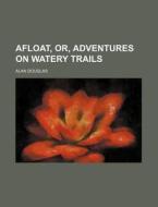 Afloat, Or, Adventures On Watery Trails di Alan Douglas edito da Rarebooksclub.com