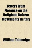 Letters From Florence On The Religious R di William Talmadge edito da Rarebooksclub.com