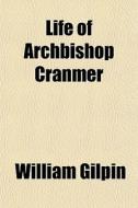 Life Of Archbishop Cranmer di William Gilpin edito da General Books
