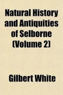 Natural History And Antiquities Of Selbo di Gilbert White edito da General Books