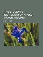 The Student's Dictionary of Anglo-Saxon Volume 1 di Henry Sweet edito da Rarebooksclub.com
