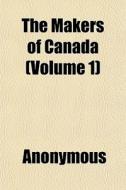 The Makers Of Canada Volume 1 di Anonymous edito da General Books