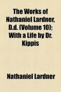 The Works Of Nathaniel Lardner, D.d. Vo di Nathaniel Lardner edito da General Books