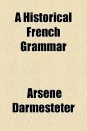 A Historical French Grammar di ArsÃ¯Â¿Â½ne Darmesteter edito da General Books Llc