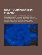 Golf Tournaments In Ireland: Golf Tournaments In Northern Ireland, The Open Championship, 2007 Walker Cup, Irish Pga Championship edito da Books Llc