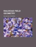 Railroad Field Geometry di William Galt Raymond edito da Rarebooksclub.com