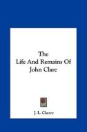 The Life and Remains of John Clare di J. L. Cherry edito da Kessinger Publishing