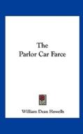 The Parlor Car Farce di William Dean Howells edito da Kessinger Publishing