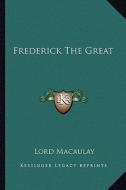 Frederick the Great di Lord Macaulay edito da Kessinger Publishing