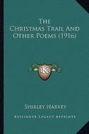 The Christmas Trail and Other Poems (1916) di Shirley Harvey edito da Kessinger Publishing