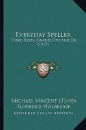 Everyday Speller: Third Book, Grades Five and Six (1917) di Michael Vincent O'Shea, Florence Holbrook, William A. Cook edito da Kessinger Publishing