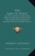 The Laws of Whist: All the Important Decisions Made in England, France, and the United States Inserted Beneath the Rule Under Which Each di Andrew J. McIntosh edito da Kessinger Publishing