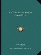 My Years at the Austrian Court (1915) di Nellie Ryan edito da Kessinger Publishing