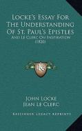 Locke's Essay for the Understanding of St. Paul's Epistles: And Le Clerc on Inspiration (1820) di John Locke, Jean Le Clerc edito da Kessinger Publishing