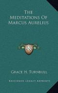 The Meditations of Marcus Aurelius di Grace H. Turnbull edito da Kessinger Publishing