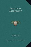 Practical Astrology di Alan Leo edito da Kessinger Publishing