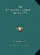 The Eta Maiden and the Hatamoto the Eta Maiden and the Hatamoto di A. B. Mitford edito da Kessinger Publishing