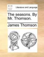The Seasons By Mr. Thomson di James Thomson edito da Gale Ecco, Print Editions