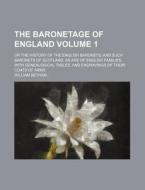 The Baronetage of England Volume 1; Or the History of the English Baronets, and Such Baronets of Scotland, as Are of English Families with Genealogica di William Betham edito da Rarebooksclub.com