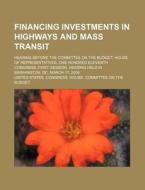 Financing Investments In Highways And Mass Transit di United States Congressional House, United States Congress House edito da Rarebooksclub.com