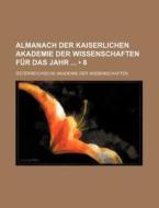 Almanach Der Kaiserlichen Akademie Der Wissenschaften Fur Das Jahr (8) di Osterreichische Wissenschaften edito da General Books Llc