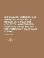 Old Ballads, Historical And Narrative, With Some Of Modern Date (volume 1); Now First Collected, And Reprinted From Rare Copies And Mss. With Notes |  di Thomas Evans edito da General Books Llc