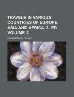 Travels in Various Countries of Europe, Asia and Africa. 3. Ed Volume 2 di Edward-Daniel Clarke edito da Rarebooksclub.com