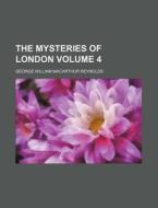 The Mysteries of London Volume 4 di George William MacArthur Reynolds edito da Rarebooksclub.com