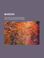 Marion; The Story of an Artist's Model di Onoto Watanna edito da Rarebooksclub.com