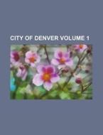 City of Denver Volume 1 di Books Group edito da Rarebooksclub.com