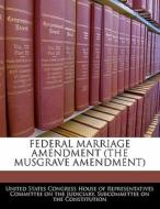 Federal Marriage Amendment (the Musgrave Amendment) edito da Bibliogov
