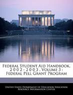 Federal Student Aid Handbook, 2 0 0 2 - 2 0 0 3 . Volume 3 : Federal Pell Grant Program edito da Bibliogov