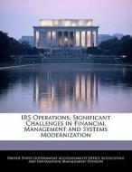 Irs Operations: Significant Challenges In Financial Management And Systems Modernization edito da Bibliogov
