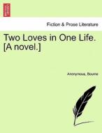 Two Loves in One Life. [A novel.] Vol. II di Anonymous, Bourne edito da British Library, Historical Print Editions