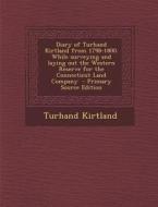 Diary of Turhand Kirtland from 1798-1800. While Surveying and Laying Out the Western Reserve for the Connecticut Land Company - Primary Source Edition di Turhand Kirtland edito da Nabu Press
