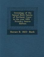 Genealogy of the Samuel Buck Family, of Portland, Conn., to the Year 1894 di Horace Blake Buck edito da Nabu Press