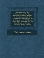 Johannes Voet, His Commentary on the Pandects: Wherein, Besides the Principles and the More Celebrated Controversies, of the Roman Law, the Modern Law di Johannes Voet edito da Nabu Press
